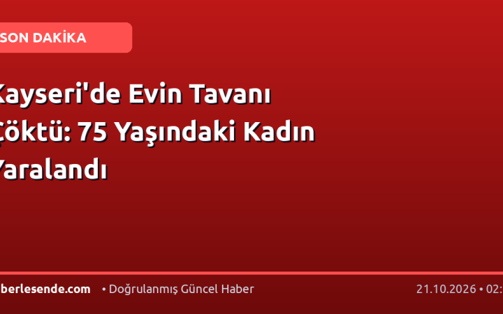 Kayseri'de Evin Tavanı Çöktü: 75 Yaşındaki Kadın Yaralandı