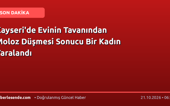 Kayseri'de Evinin Tavanından Moloz Düşmesi Sonucu Bir Kadın Yaralandı