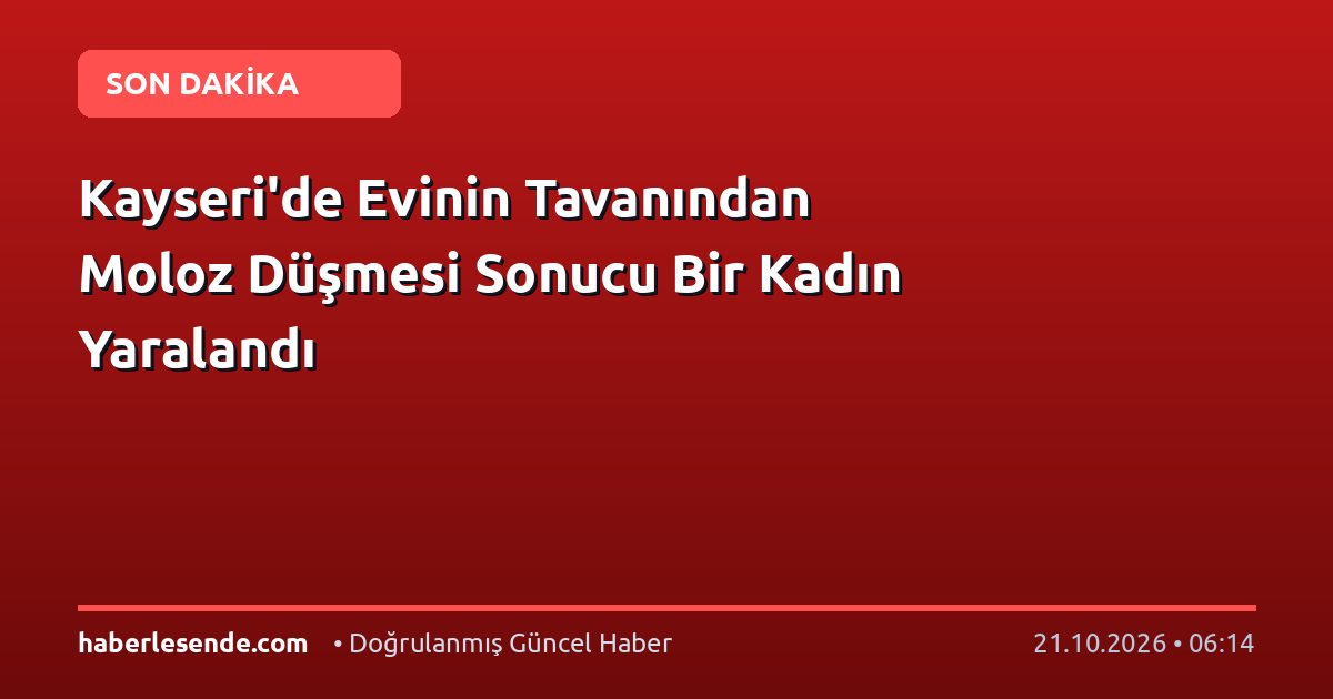 Kayseri'de Evinin Tavanından Moloz Düşmesi Sonucu Bir Kadın Yaralandı