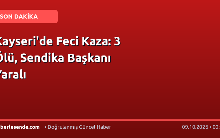 Kayseri'de Feci Kaza: 3 Ölü, Sendika Başkanı Yaralı