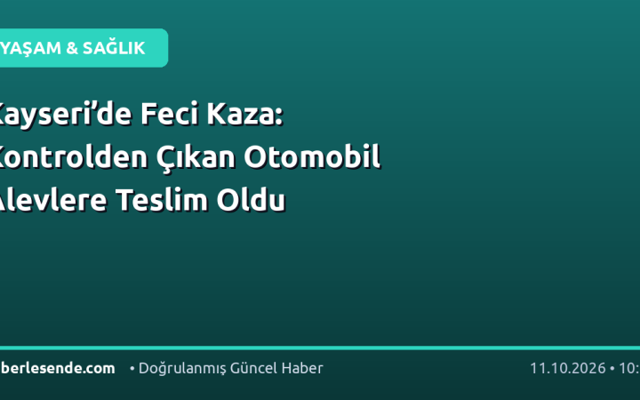 Kayseri’de Feci Kaza: Kontrolden Çıkan Otomobil Alevlere Teslim Oldu