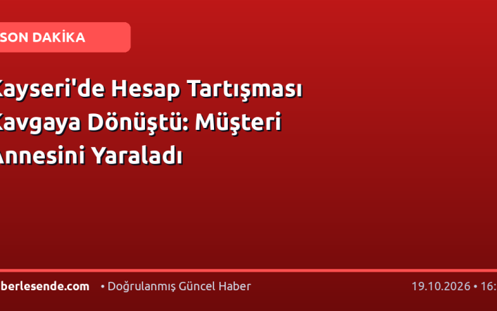 Kayseri'de Hesap Tartışması Kavgaya Dönüştü: Müşteri Annesini Yaraladı