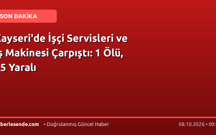 Kayseri'de İşçi Servisleri ve İş Makinesi Çarpıştı: 1 Ölü, 15 Yaralı
