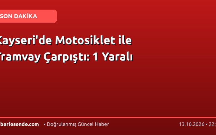 Kayseri'de Motosiklet ile Tramvay Çarpıştı: 1 Yaralı