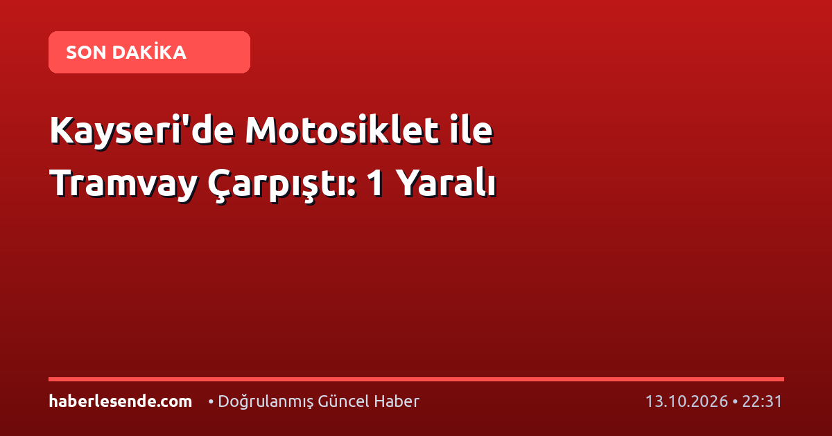 Kayseri'de Motosiklet ile Tramvay Çarpıştı: 1 Yaralı