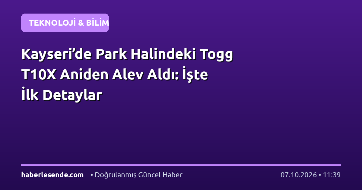 Kayseri’de Park Halindeki Togg T10X Aniden Alev Aldı: İşte İlk Detaylar