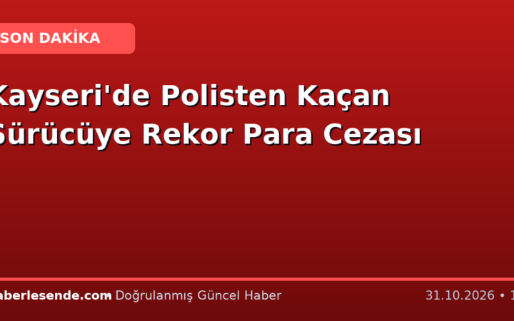 Kayseri'de Polisten Kaçan Sürücüye Rekor Para Cezası