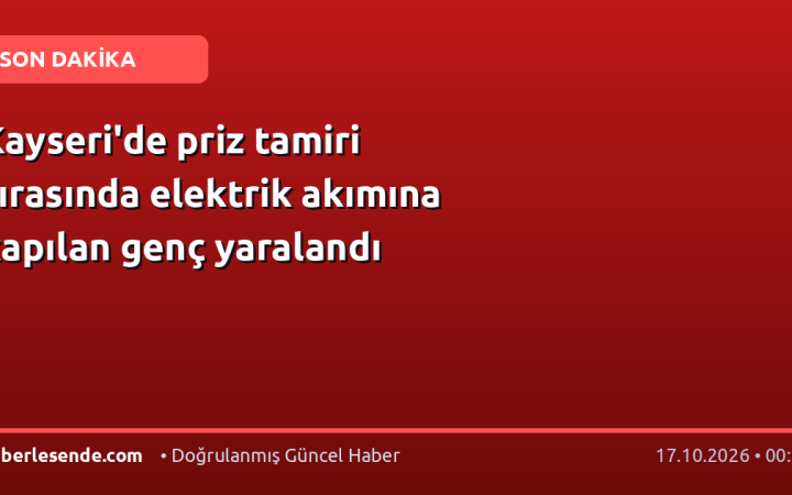Kayseri'de priz tamiri sırasında elektrik akımına kapılan genç yaralandı
