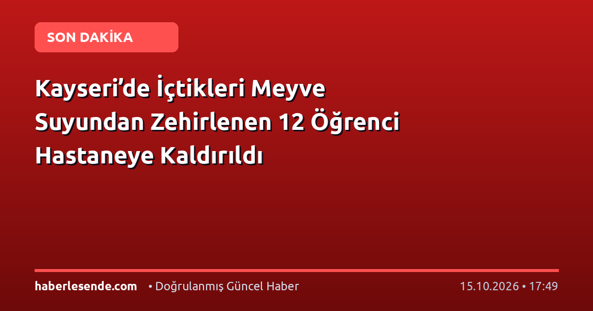 Kayseri’de İçtikleri Meyve Suyundan Zehirlenen 12 Öğrenci Hastaneye Kaldırıldı