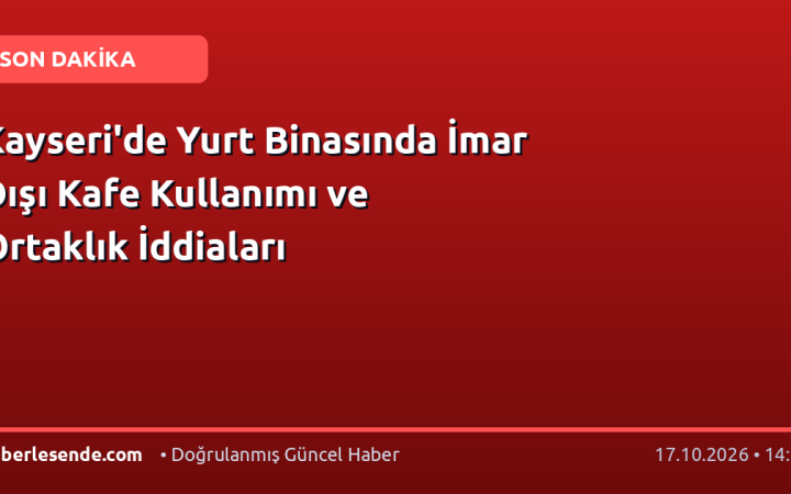 Kayseri'de Yurt Binasında İmar Dışı Kafe Kullanımı ve Ortaklık İddiaları