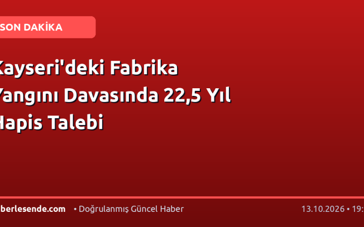 Kayseri'deki Fabrika Yangını Davasında 22,5 Yıl Hapis Talebi
