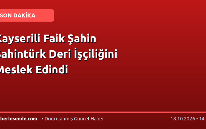 Kayserili Faik Şahin Şahintürk Deri İşçiliğini Meslek Edindi