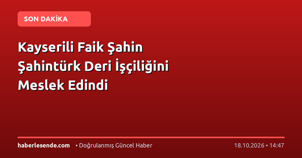 Kayserili Faik Şahin Şahintürk Deri İşçiliğini Meslek Edindi