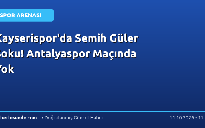 Kayserispor'da Semih Güler Şoku! Antalyaspor Maçında Yok