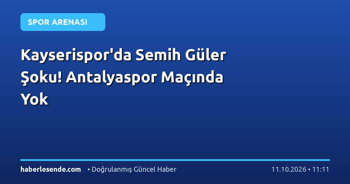 Kayserispor'da Semih Güler Şoku! Antalyaspor Maçında Yok