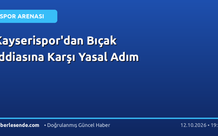 Kayserispor'dan Bıçak İddiasına Karşı Yasal Adım