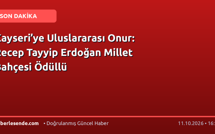 Kayseri’ye Uluslararası Onur: Recep Tayyip Erdoğan Millet Bahçesi Ödüllü