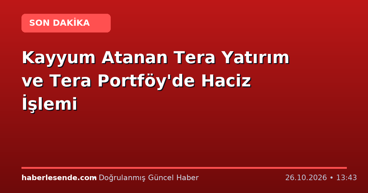 Kayyum Atanan Tera Yatırım ve Tera Portföy'de Haciz İşlemi
