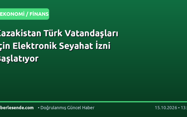 Kazakistan Türk Vatandaşları İçin Elektronik Seyahat İzni Başlatıyor