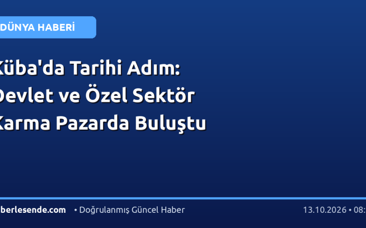 Küba'da Tarihi Adım: Devlet ve Özel Sektör Karma Pazarda Buluştu