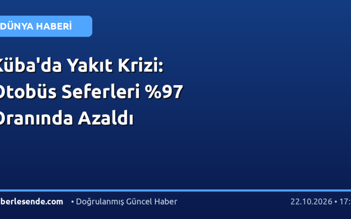 Küba'da Yakıt Krizi: Otobüs Seferleri Oranında Azaldı