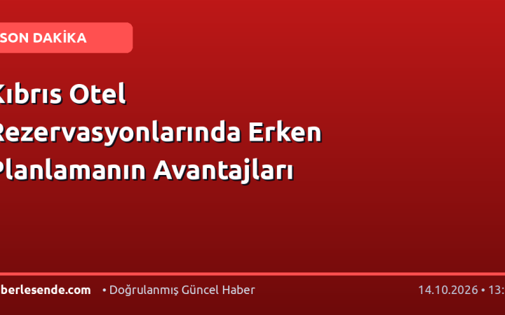 Kıbrıs Otel Rezervasyonlarında Erken Planlamanın Avantajları