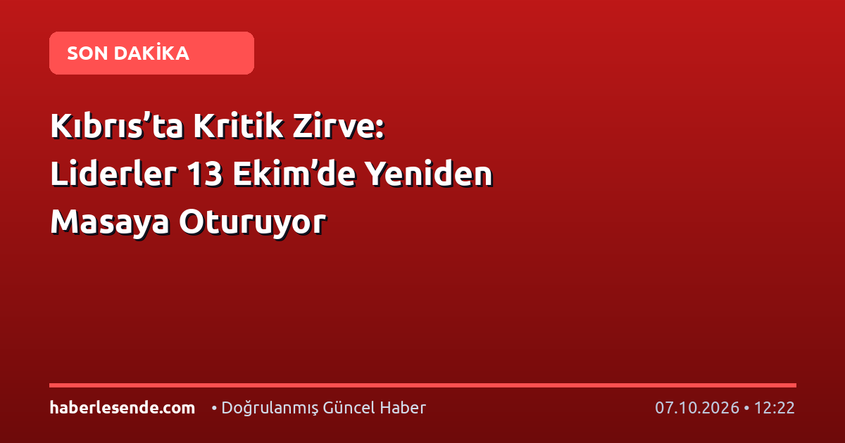 Kıbrıs’ta Kritik Zirve: Liderler 13 Ekim’de Yeniden Masaya Oturuyor