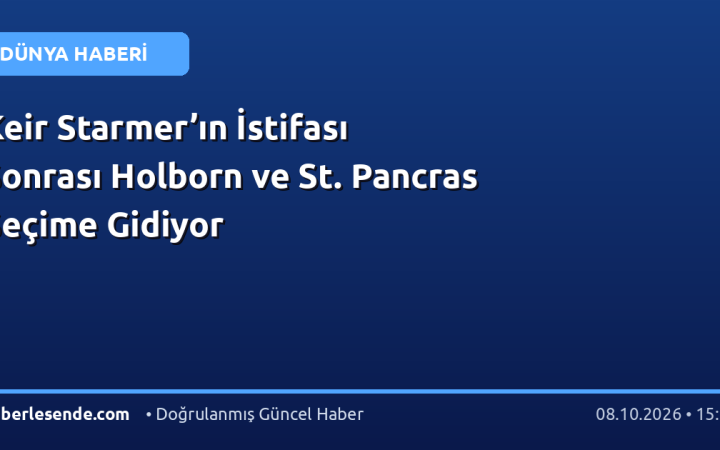 Keir Starmer’ın İstifası Sonrası Holborn ve St. Pancras Seçime Gidiyor