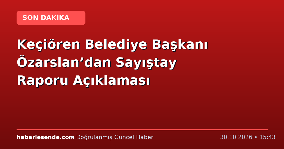 Keçiören Belediye Başkanı Özarslan’dan Sayıştay Raporu Açıklaması