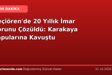 Keçiören'de 20 Yıllık İmar Sorunu Çözüldü: Karakaya Tapularına Kavuştu