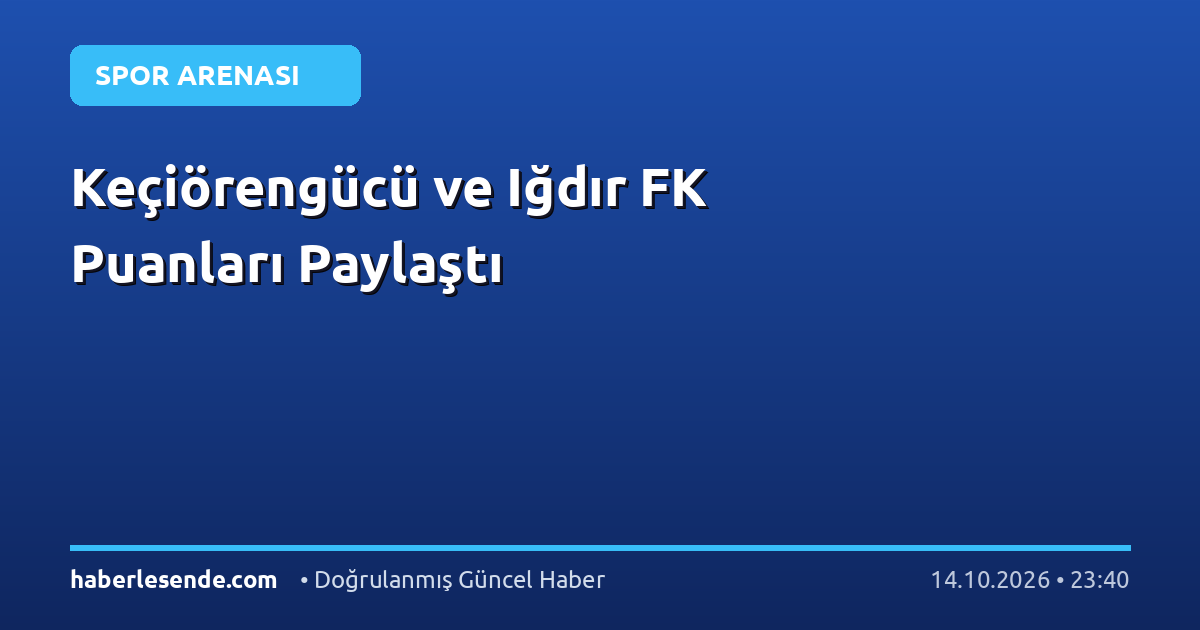 Keçiörengücü ve Iğdır FK Puanları Paylaştı