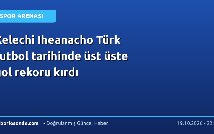 Kelechi Iheanacho Türk futbol tarihinde üst üste gol rekoru kırdı