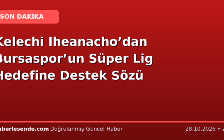 Kelechi Iheanacho’dan Bursaspor’un Süper Lig Hedefine Destek Sözü