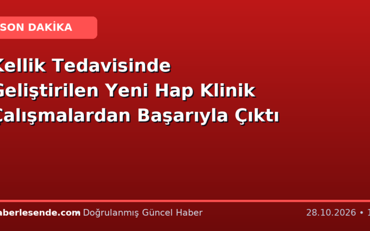 Kellik Tedavisinde Geliştirilen Yeni Hap Klinik Çalışmalardan Başarıyla Çıktı