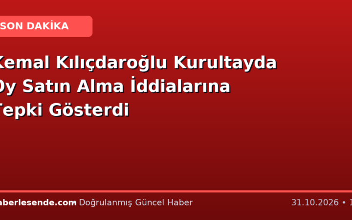 Kemal Kılıçdaroğlu Kurultayda Oy Satın Alma İddialarına Tepki Gösterdi