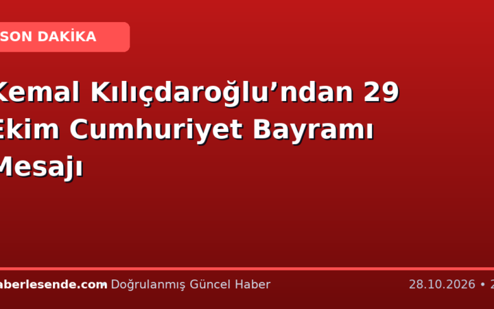 Kemal Kılıçdaroğlu’ndan 29 Ekim Cumhuriyet Bayramı Mesajı