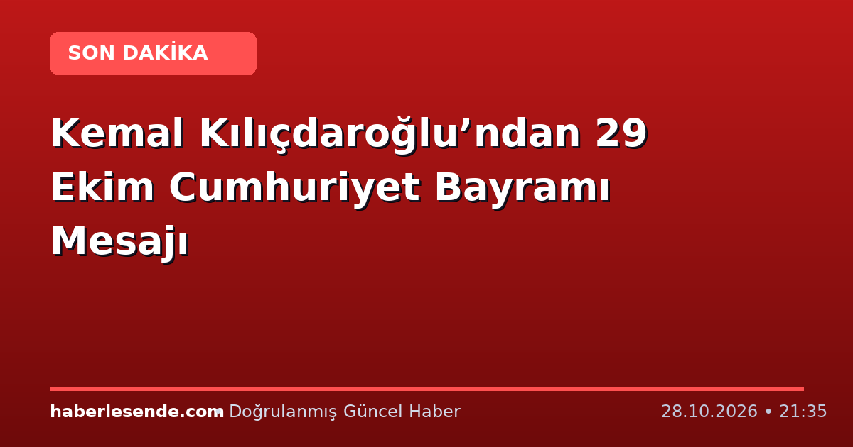 Kemal Kılıçdaroğlu’ndan 29 Ekim Cumhuriyet Bayramı Mesajı