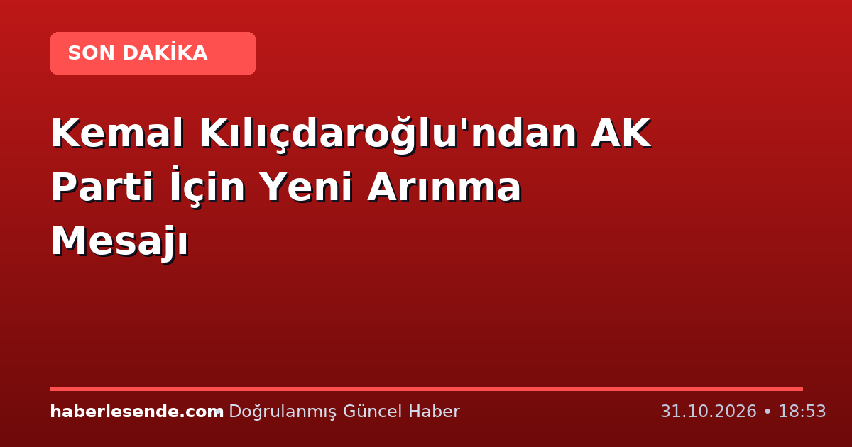 Kemal Kılıçdaroğlu'ndan AK Parti İçin Yeni Arınma Mesajı