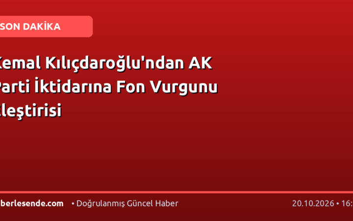 Kemal Kılıçdaroğlu'ndan AK Parti İktidarına Fon Vurgunu Eleştirisi