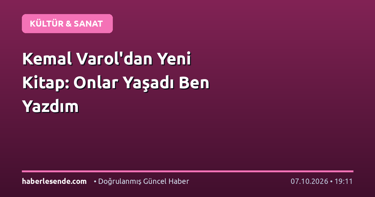Kemal Varol'dan Yeni Kitap: Onlar Yaşadı Ben Yazdım