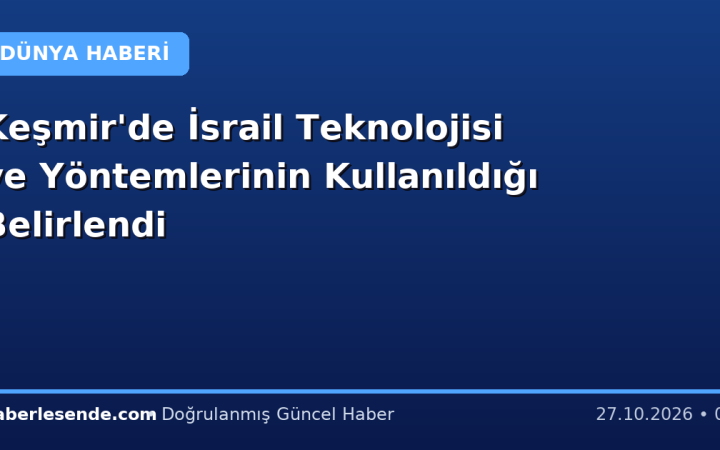 Keşmir'de İsrail Teknolojisi ve Yöntemlerinin Kullanıldığı Belirlendi