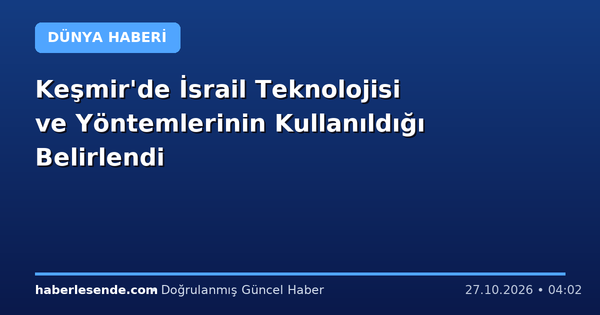 Keşmir'de İsrail Teknolojisi ve Yöntemlerinin Kullanıldığı Belirlendi