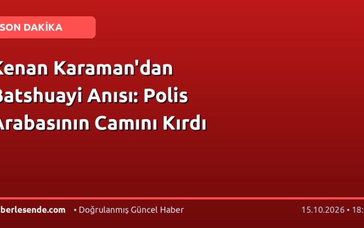 Kenan Karaman'dan Batshuayi Anısı: Polis Arabasının Camını Kırdı