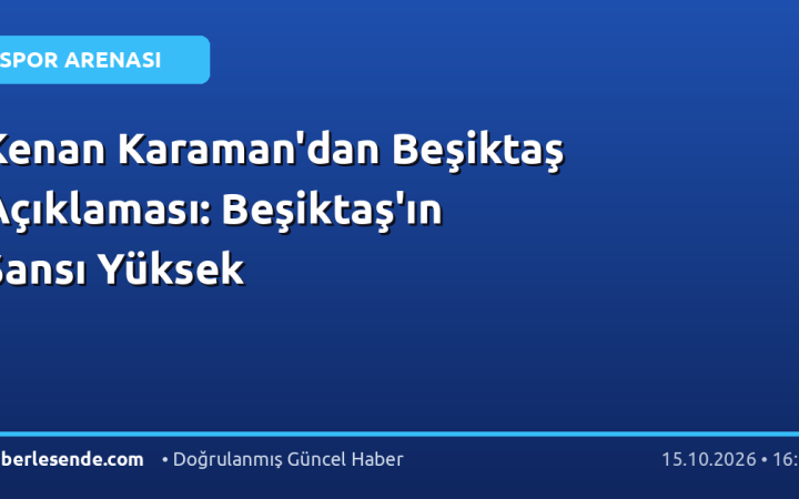 Kenan Karaman'dan Beşiktaş Açıklaması: Beşiktaş'ın Şansı Yüksek