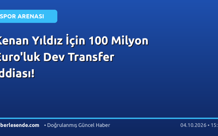 Kenan Yıldız İçin 100 Milyon Euro'luk Dev Transfer İddiası!