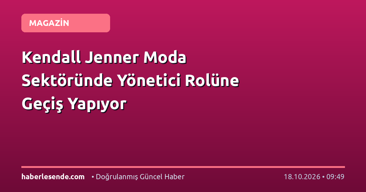 Kendall Jenner Moda Sektöründe Yönetici Rolüne Geçiş Yapıyor