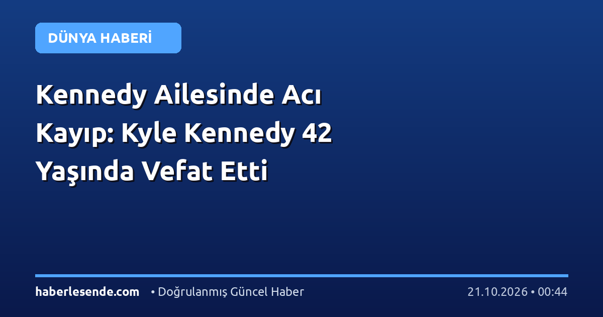 Kennedy Ailesinde Acı Kayıp: Kyle Kennedy 42 Yaşında Vefat Etti