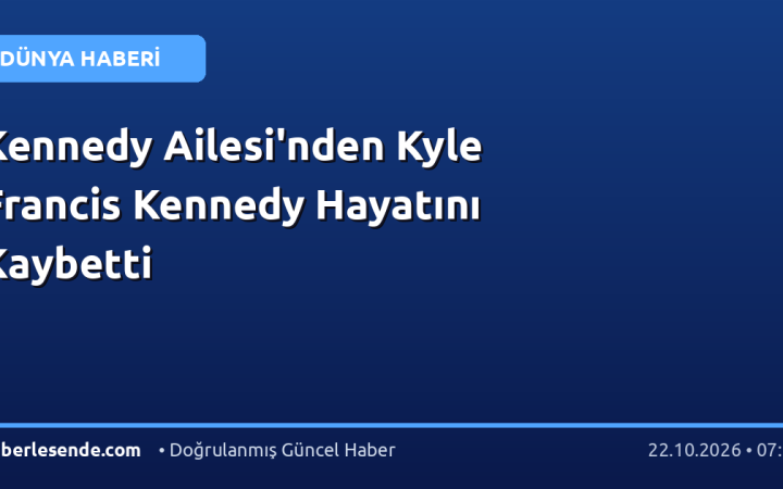 Kennedy Ailesi'nden Kyle Francis Kennedy Hayatını Kaybetti