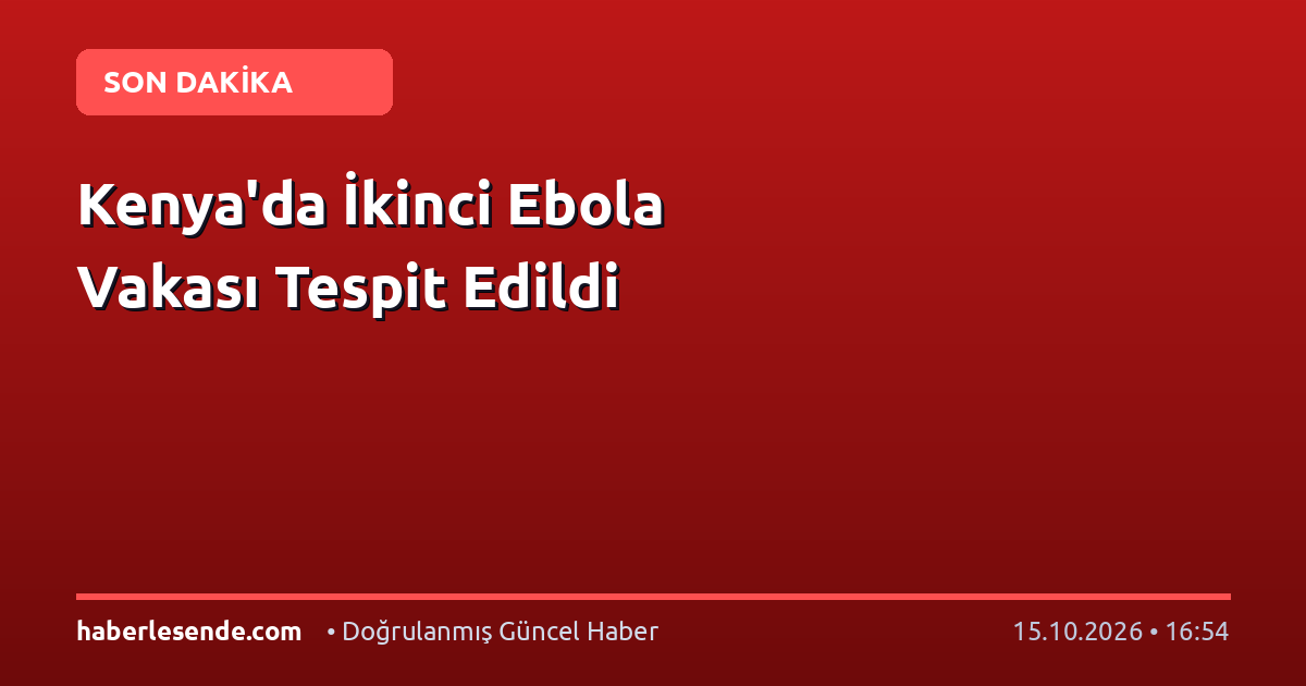 Kenya'da İkinci Ebola Vakası Tespit Edildi
