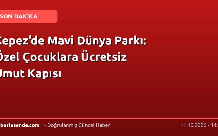 Kepez’de Mavi Dünya Parkı: Özel Çocuklara Ücretsiz Umut Kapısı